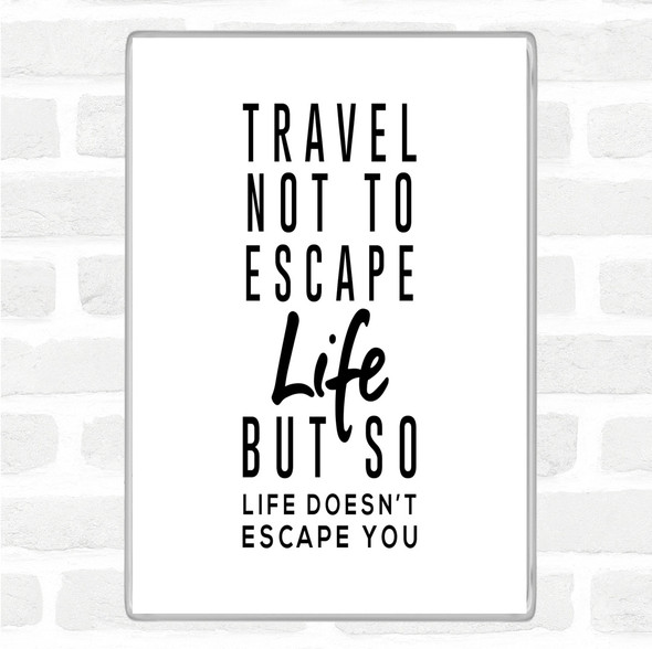 White Black Escape Life Quote Magnet