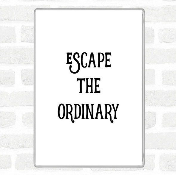 White Black Escape The Ordinary Quote Magnet