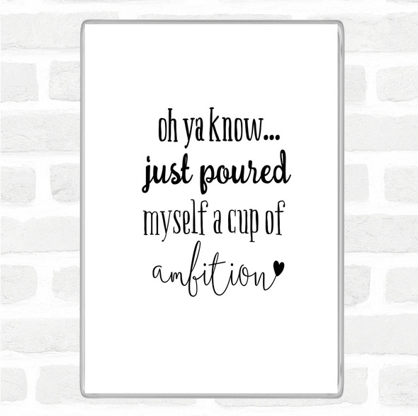 White Black A Cup Of Ambition Quote Magnet