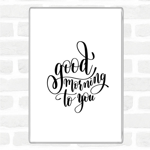 White Black Good Morning To You Quote Magnet