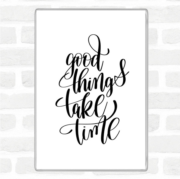 White Black Good Things Take Time Quote Magnet