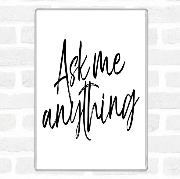 White Black Ask Me Anything Quote Magnet