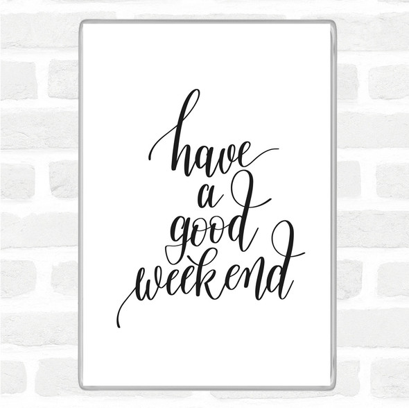 White Black Have A Good Weekend Quote Magnet
