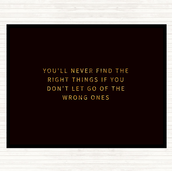 Black Gold Never Find The Right Things If You Don't Let Go Of Wrong Things Quote Mouse Mat
