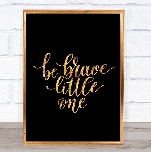 Little One Be Brave Quote Print Black & Gold Wall Art Picture