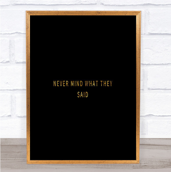 Never Mind What They Said Quote Print Black & Gold Wall Art Picture