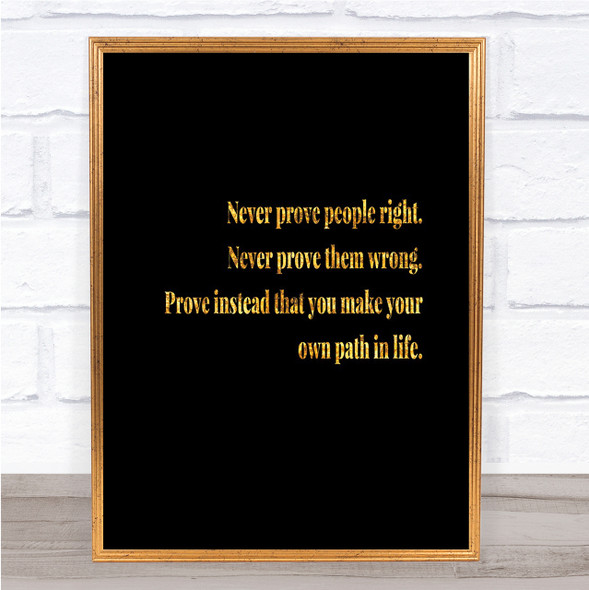 Never Prove People Right Quote Print Black & Gold Wall Art Picture