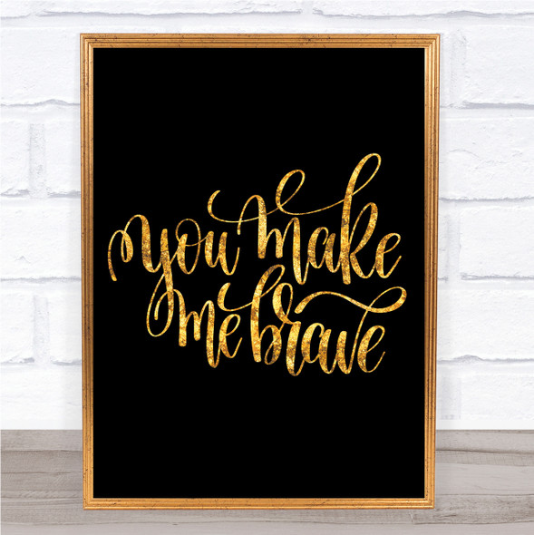 You Make Me Brave Quote Print Black & Gold Wall Art Picture