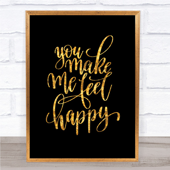 You Make Me Feel Happy Quote Print Black & Gold Wall Art Picture
