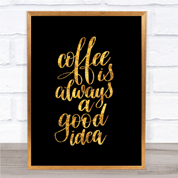 Coffee Is Always A Good Idea Quote Print Black & Gold Wall Art Picture