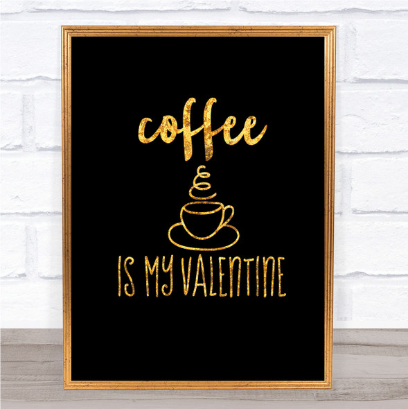Coffee Is My Valentine Quote Print Black & Gold Wall Art Picture