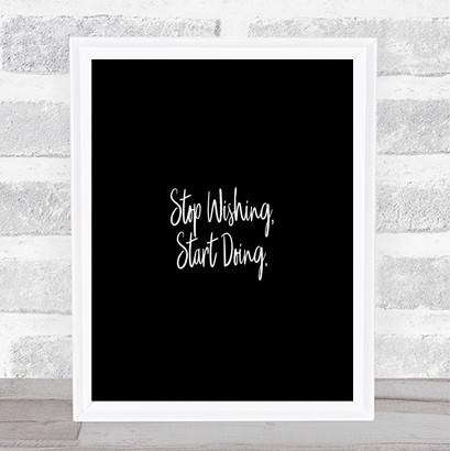 Stop Wishing Quote Print Black & White