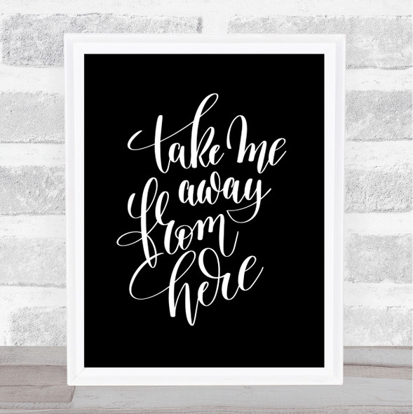 Take Me Away From Here Quote Print Black & White
