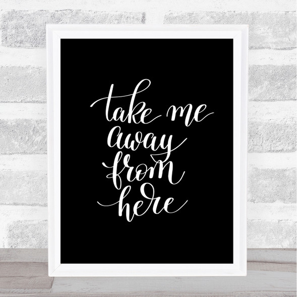 Take Me Away Quote Print Black & White