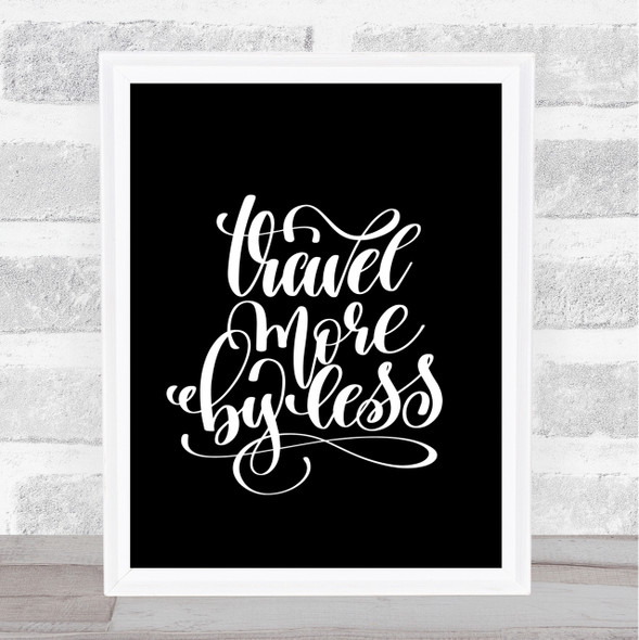 Travel More By Less Quote Print Black & White
