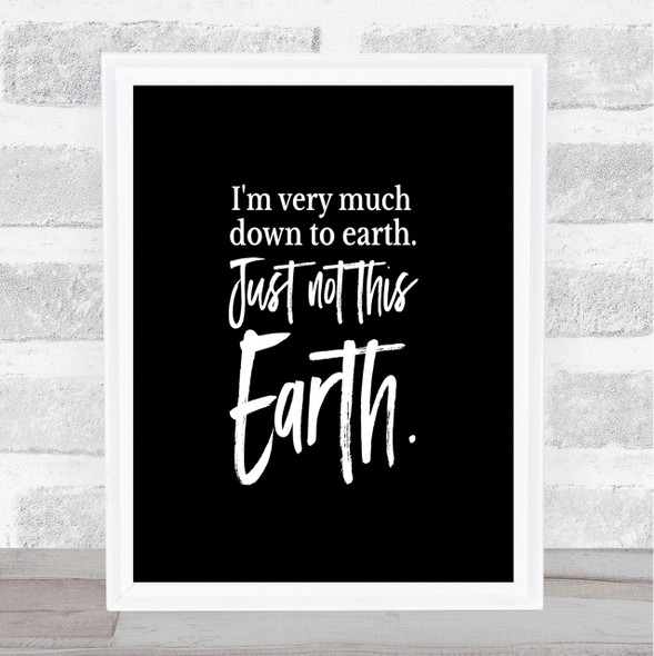 Down To Earth Quote Print Black & White