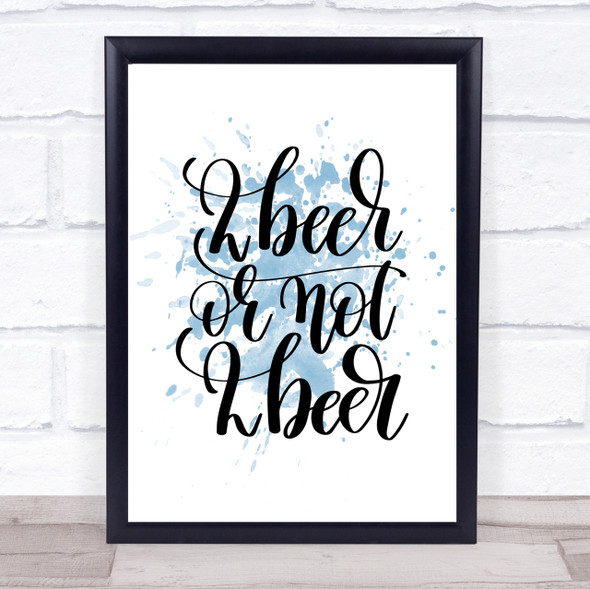 2 Beer Or Not Inspirational Quote Print Blue Watercolour Poster