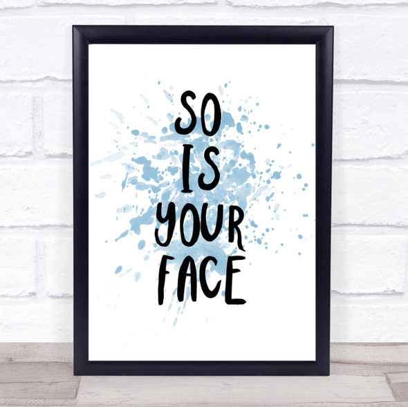 So Is Your Face Inspirational Quote Print Blue Watercolour Poster