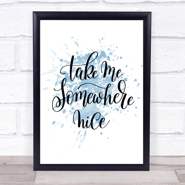 Take Me Somewhere Nice Inspirational Quote Print Blue Watercolour Poster