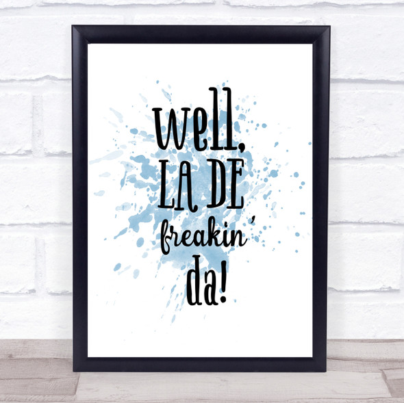 Well La De Freakin Da Inspirational Quote Print Blue Watercolour Poster