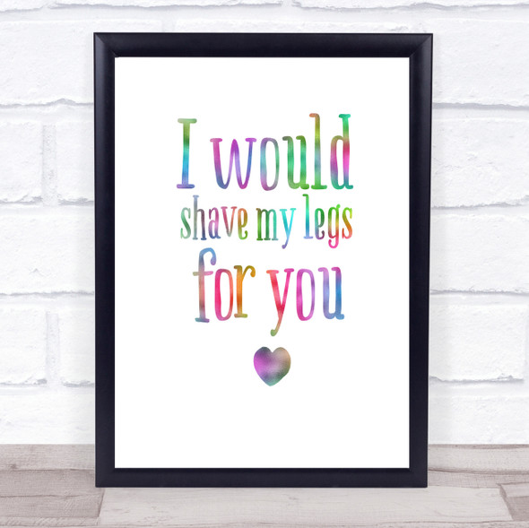 I Would Shave My Legs For You Rainbow Quote Print