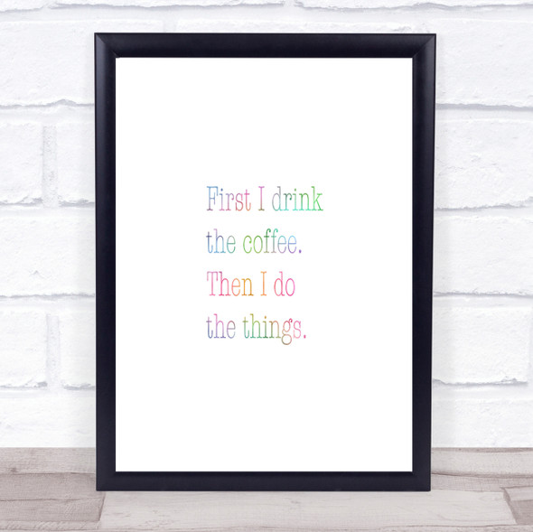 First I Drink Coffee Rainbow Quote Print