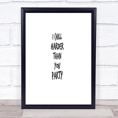 I Chill Harder Then You Party Quote Print Poster Typography Word Art Picture