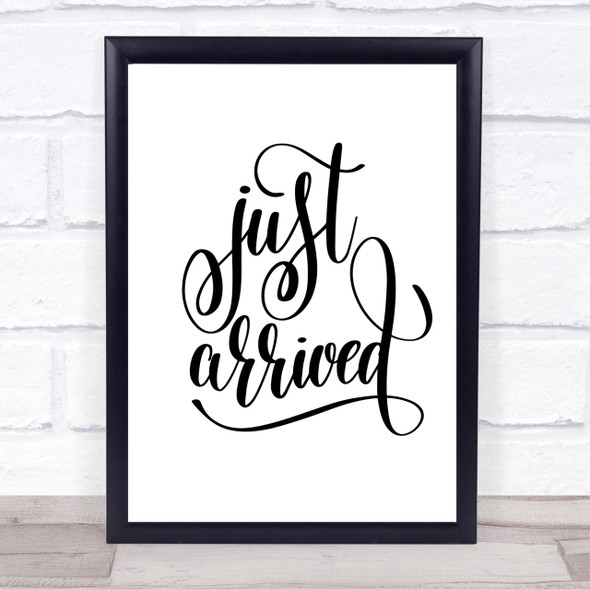 Just Arrived Quote Print Poster Typography Word Art Picture
