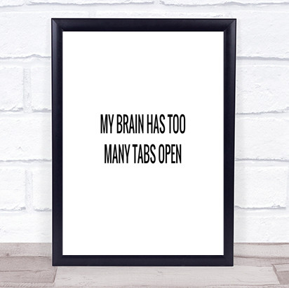 My Brain Has Too Many Tabs Open Quote Print Poster Typography Word Art Picture