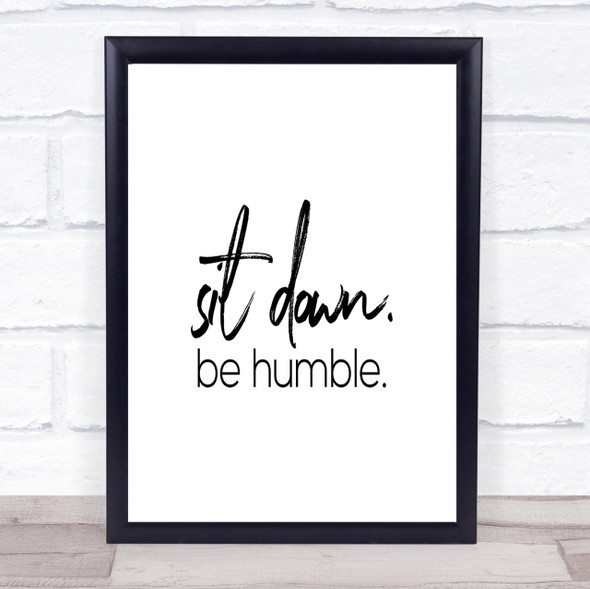Sit Down Be Humble Quote Print Poster Typography Word Art Picture