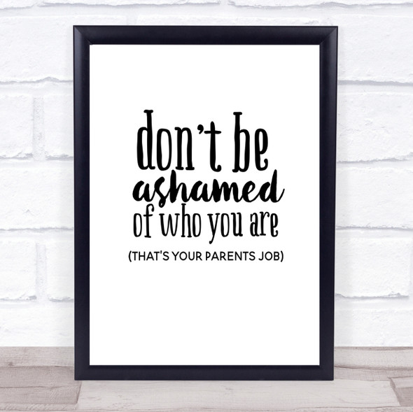 Don't Be Ashamed Of Who You Are Quote Print Poster Typography Word Art Picture