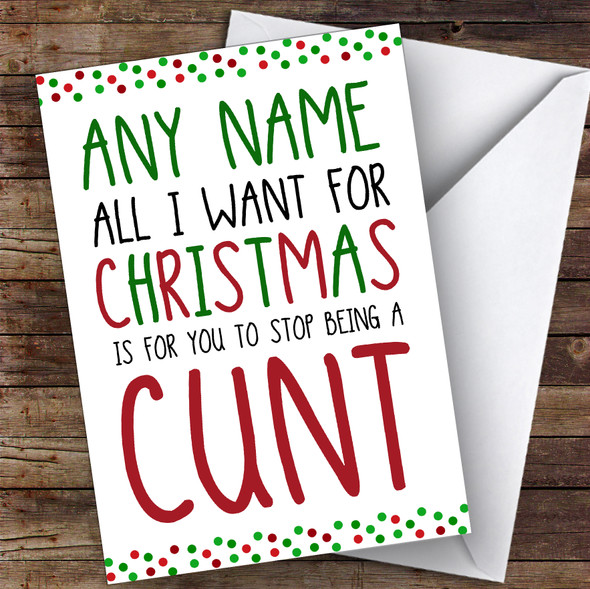 Offensive All I Want Stop Being A Cunt Funny Joke Customised Christmas Card