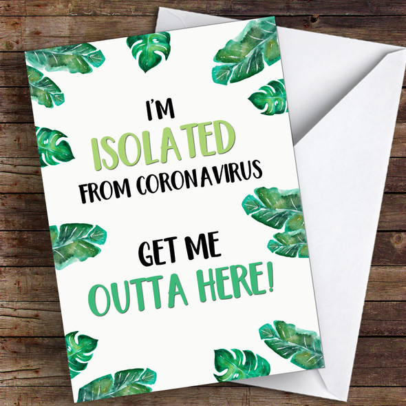 I'm Isolated From Coronavirus Get Me Outta Here! Coronavirus Quarantine Card