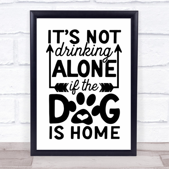 Not Drinking Alone If Dog Is Home Quote Typogrophy Wall Art Print