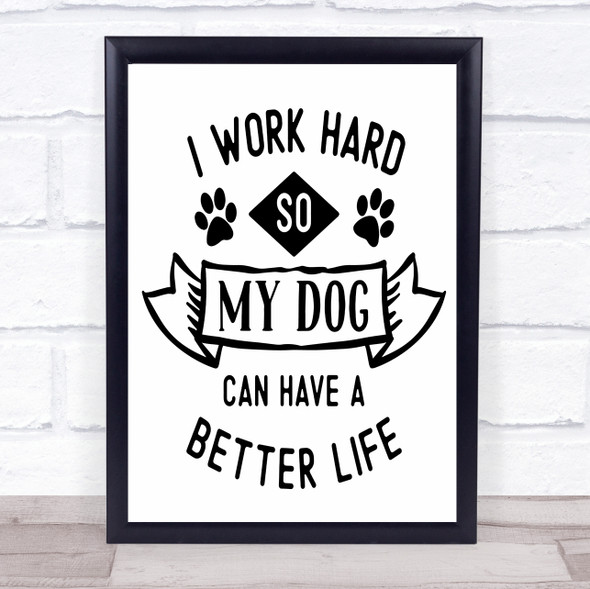 Work Hard So Dog Can Have Better Life Quote Typogrophy Wall Art Print