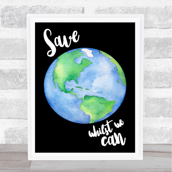 Save Earth Whilst We Still Can Quote Typogrophy Wall Art Print