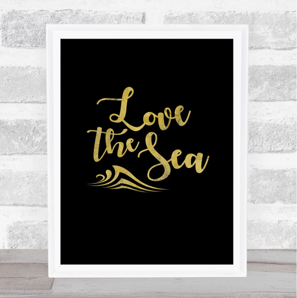 Love The Sea Gold Black Quote Typogrophy Wall Art Print