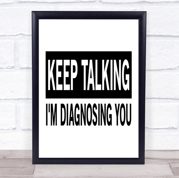 Keep Talking I'm Diagnosing You Funny Quote Typogrophy Wall Art Print