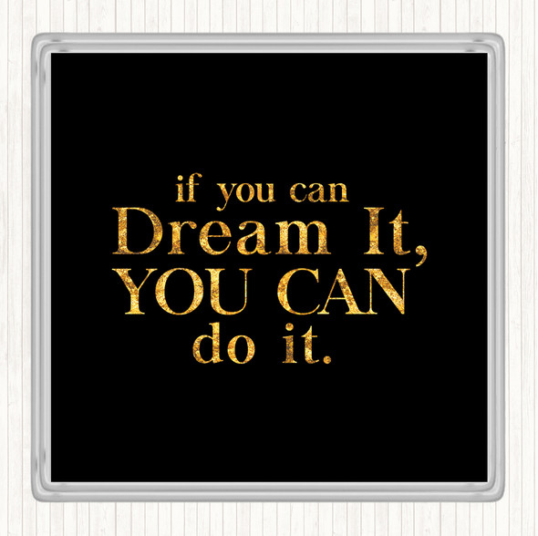 Black Gold If You Can Dream It Quote Coaster