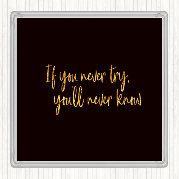 Black Gold If You Never Try You'll Never Know Quote Coaster