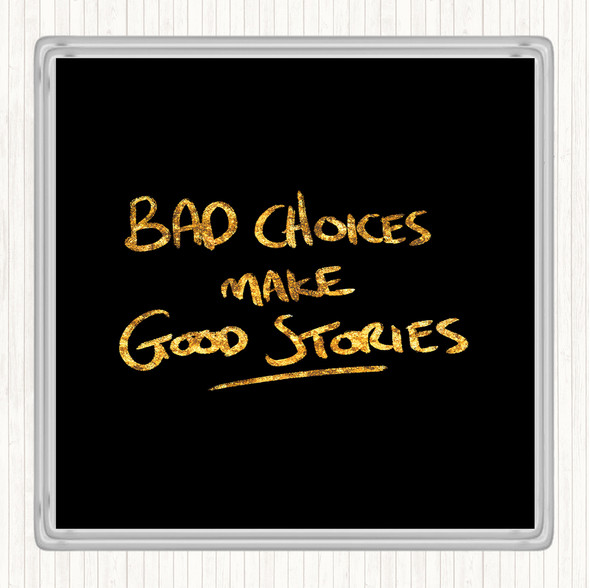 Black Gold Bad Choices Good Stories Quote Coaster