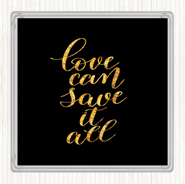 Black Gold Love Can Save It All Quote Coaster