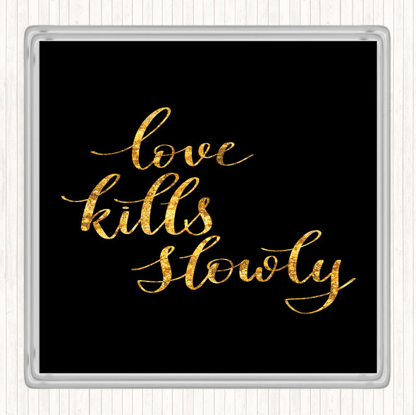 Black Gold Love Kills Slowly Quote Coaster