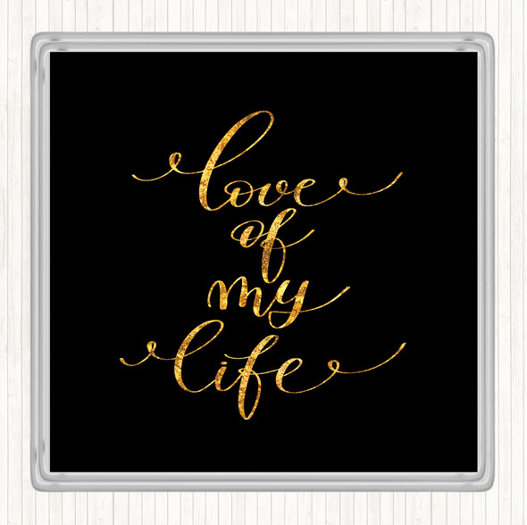 Black Gold Love Of My Life Quote Coaster