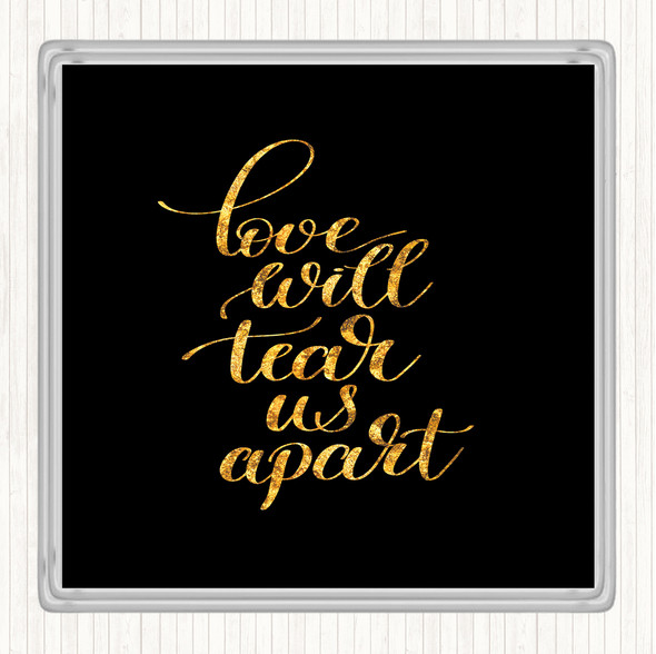 Black Gold Love Will Tear Us Apart Quote Coaster