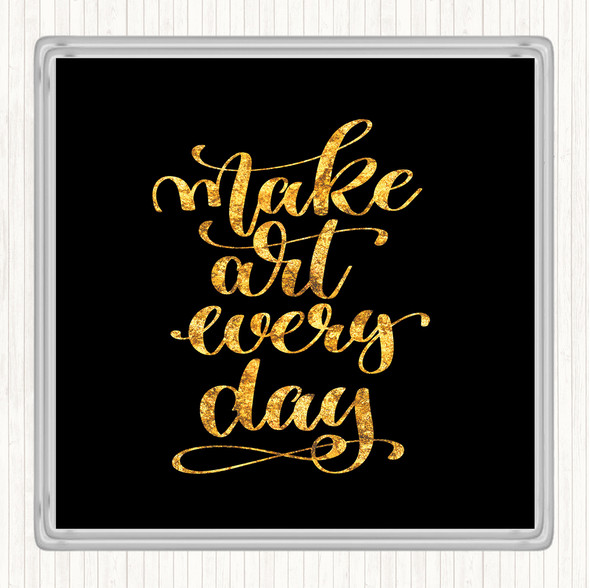 Black Gold Make Art Every Day Quote Coaster