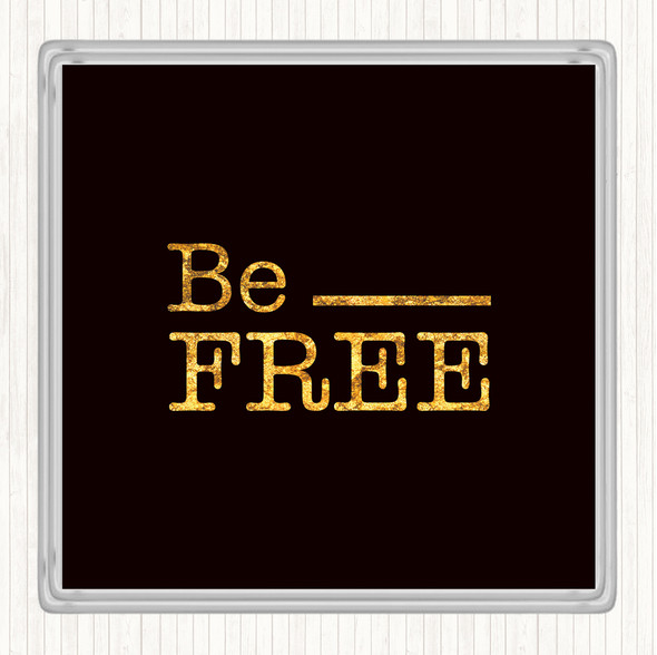 Black Gold Be Free Quote Coaster