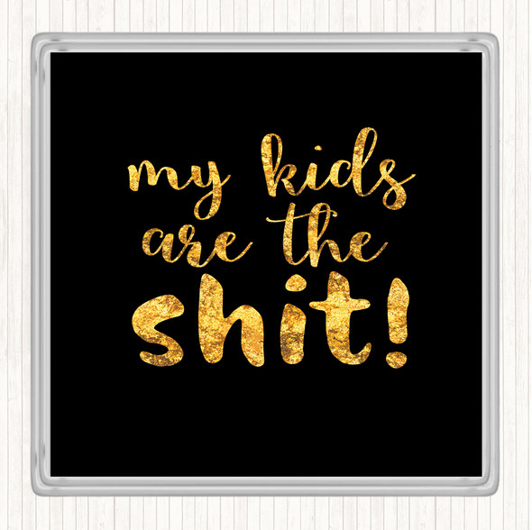 Black Gold My Kids Are The Shit Quote Coaster
