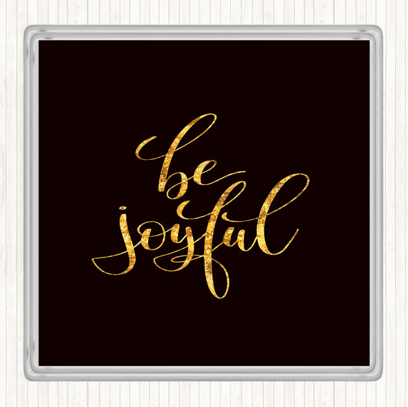 Black Gold Be Joyful Quote Coaster