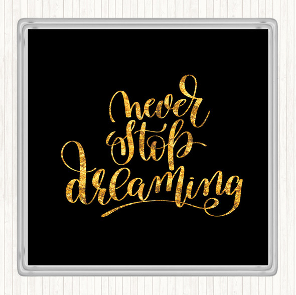 Black Gold Never Stop Dreaming Quote Coaster